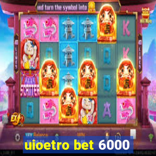 uioetro bet 6000